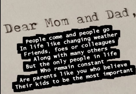 Dear Mom & Dad, People come and people go In life like changing weather Friends,foes or colleagues Along …