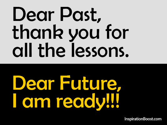Dear Past, Thank you for all the lessons, Dear future, I am now ready