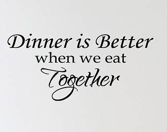 Dinner is better when we eat together