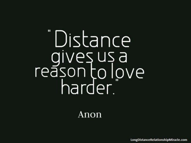 Distance gives us a reason to love harder. Anon