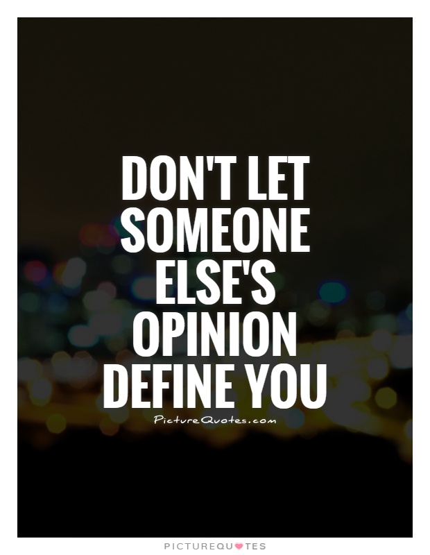 Don’t let someone else’s opinion define you