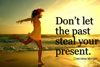 Don’t let the past steal your present. Cherríe L. Moraga
