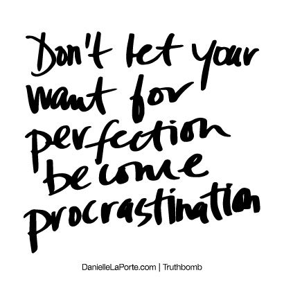 Don't let your want for perfection become procrastination