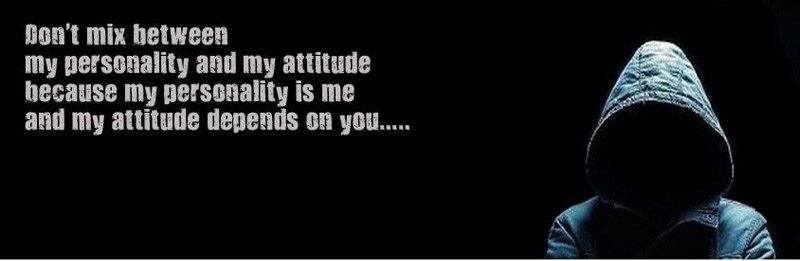 Don’t mix between my personality and my attitude because my personality is me and my attitude depends on you