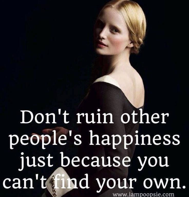 Don't ruin other people's happiness just because you can't find your own
