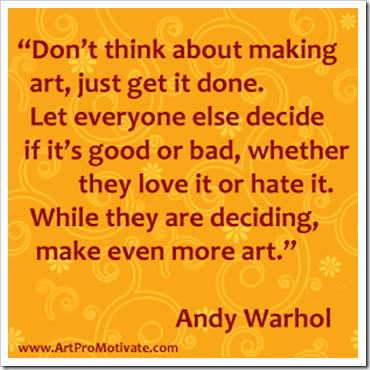 Don’t think about making art, just get it done. Let everyone else decide if it’s good or bad, whether they love it or hate it. While they … Andy Warhol
