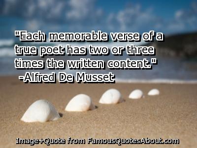 Each memorable verse of a true poet has two or three times the written content. Alfred de Musset