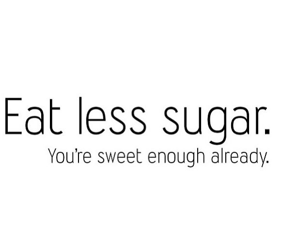 Eat less sugar. You're sweet enough already