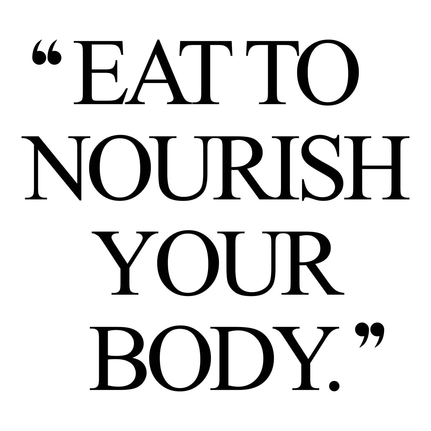 Eat to nourish your body.