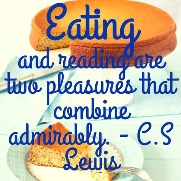Eating and reading are two pleasures than combine admirably. C. S Lewis