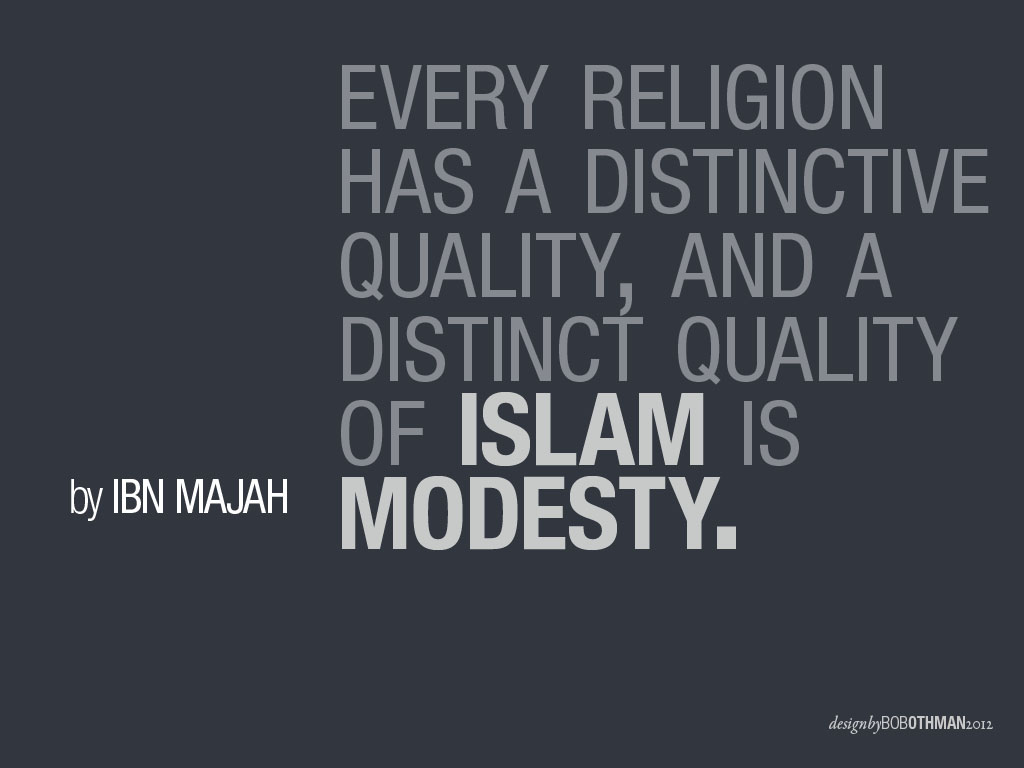 Every religion has a distinctive quality, and a distincy quality of islam is modesty. Ibn Majah