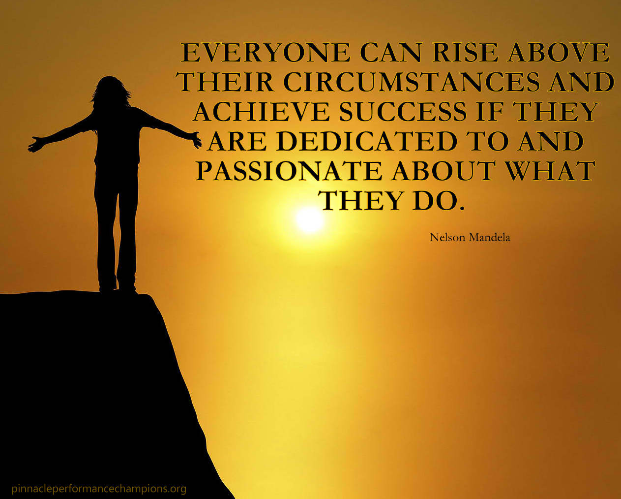 Everyone can rise above their circumstances and achieve success if they are dedicated to and passionate about what they do.