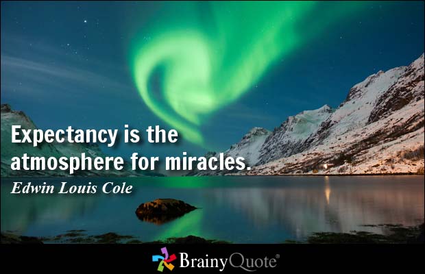 Expectancy is the atmosphere for miracles. Edwin Louis Cole