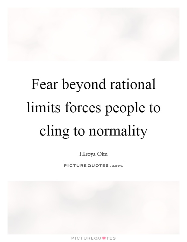 Fear beyond rational limits forces people to cling to normality. Hiroya Oku