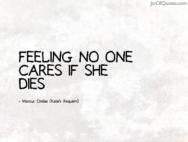 Feeling no one cares if she dies. Marcus Orelias (Katie’s Requiem)