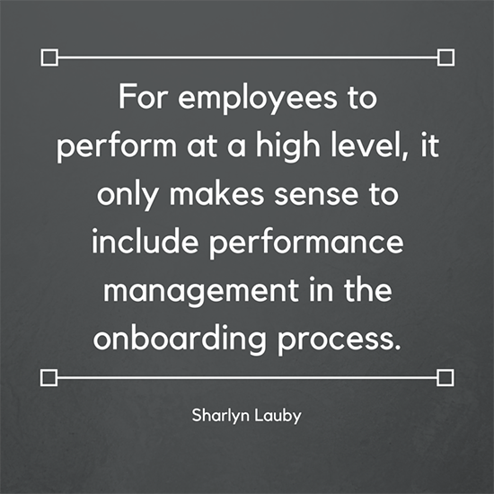 For employees to perform at a high level, it only makes sense to include performance management in the onboarding process. Sharlyn Lauby