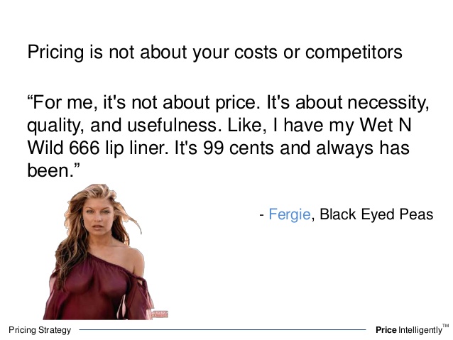 For me, it’s not about price. … Like, I have my Wet N Wild 666 lip liner. … and always has been. I started using it when I was in high school, and it’s great. Fergie
