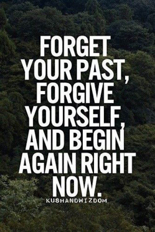 Forget your past, forgive yourself and begin again right now.