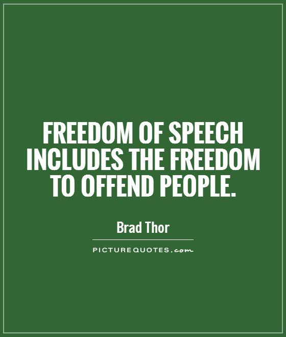 Freedom of speech includes the freedom to offend people. Brad Thor