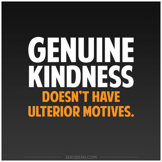 Genuine kindness doesn’t have ulterior motives
