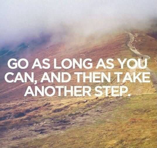 Go as long as you can, and then take another step