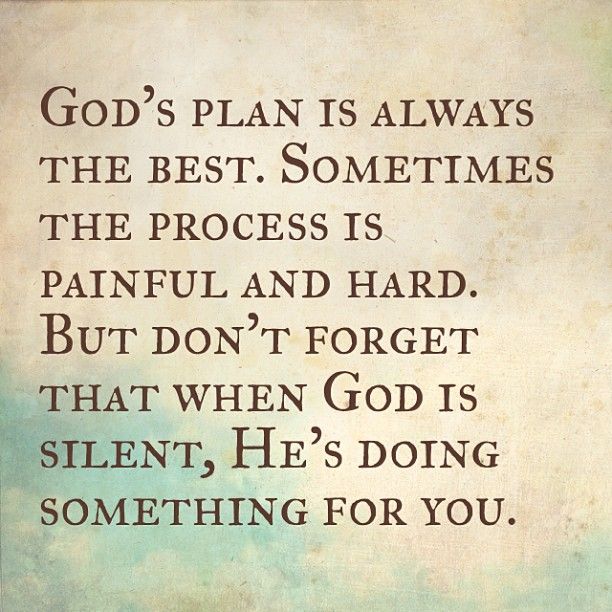 God’s plan is always the best. Sometimes the process is painful and hard. But don’t forget that when God is silent, He’s doing something for you