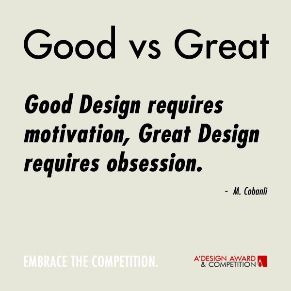 Good Design requires motivation, Great Design requires obsession. M. Cobanli