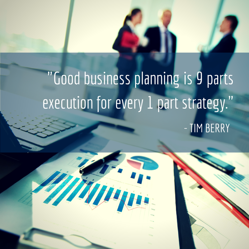 Good business planning is 9 parts execution for every 1 part strategy. Tim Berry