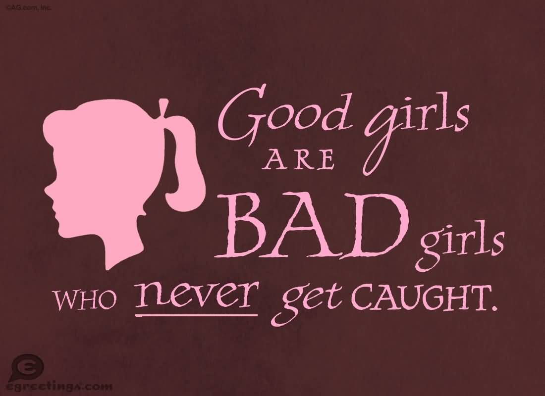 Good girls are bad girls who never get caught