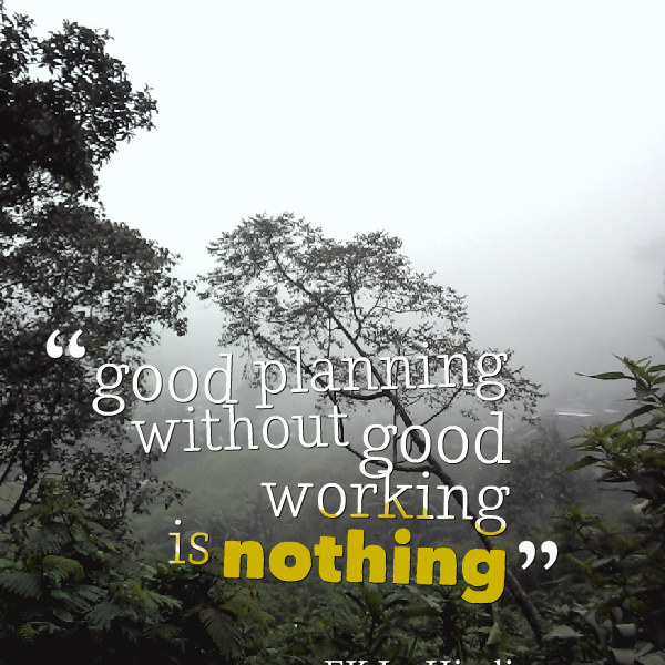 Good planning without good working is nothing