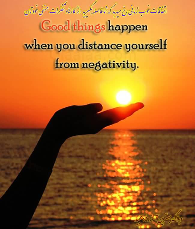 Good things happen when you distance yourself from negativity