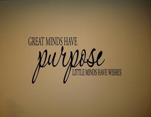 Great minds have purposes, little minds have wishes