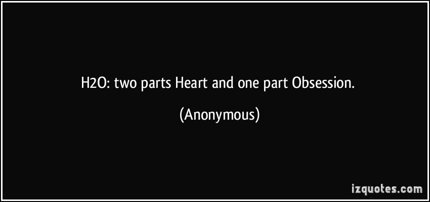 H2O two parts Heart and one part Obsession