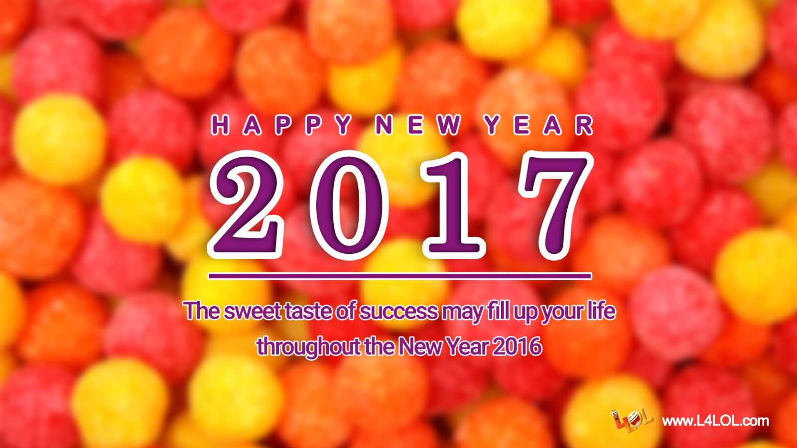 Happy New Year 2017 The Sweet Taste Of Success May Fill Up Your Life Throughout The New Year 2016