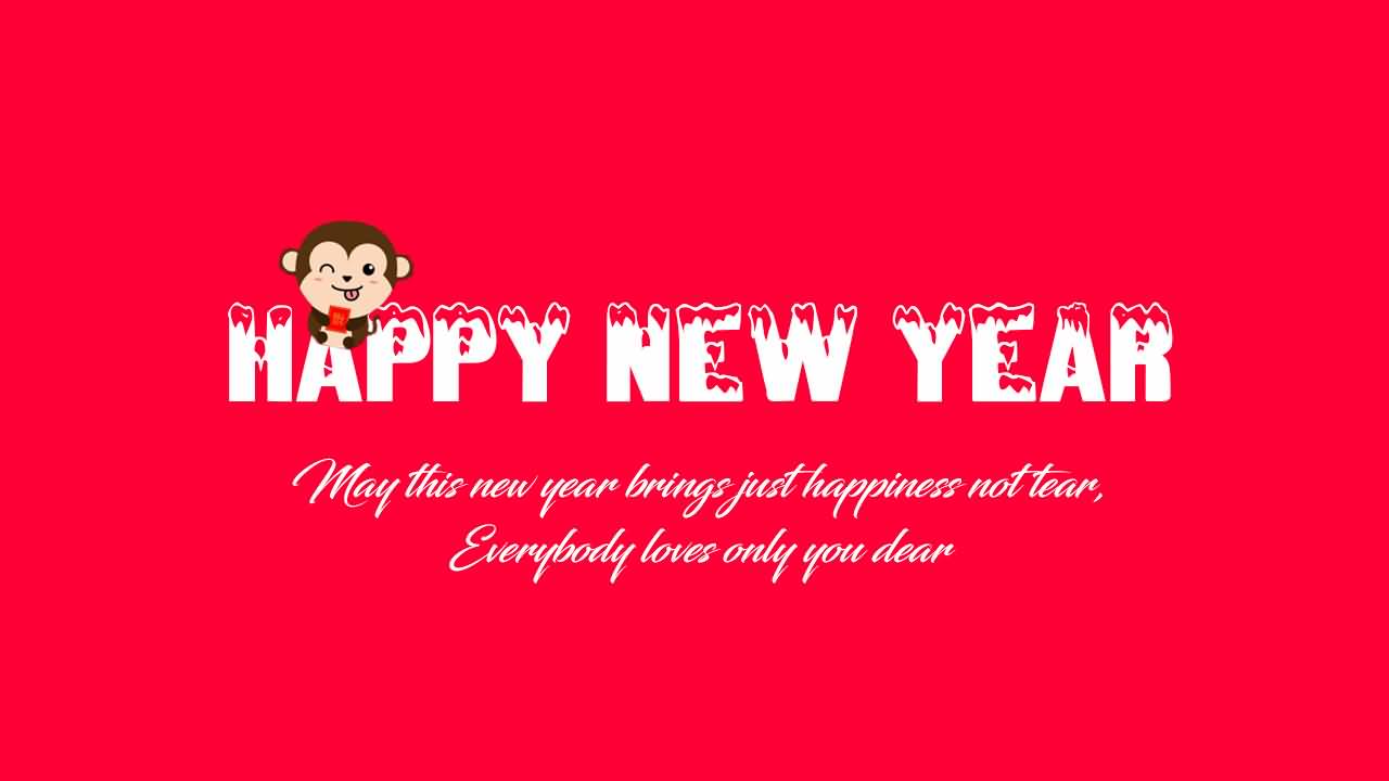 Happy New Year May This New Year Brings Just Happiness Not Tear, Everybody Loves Only You Dear