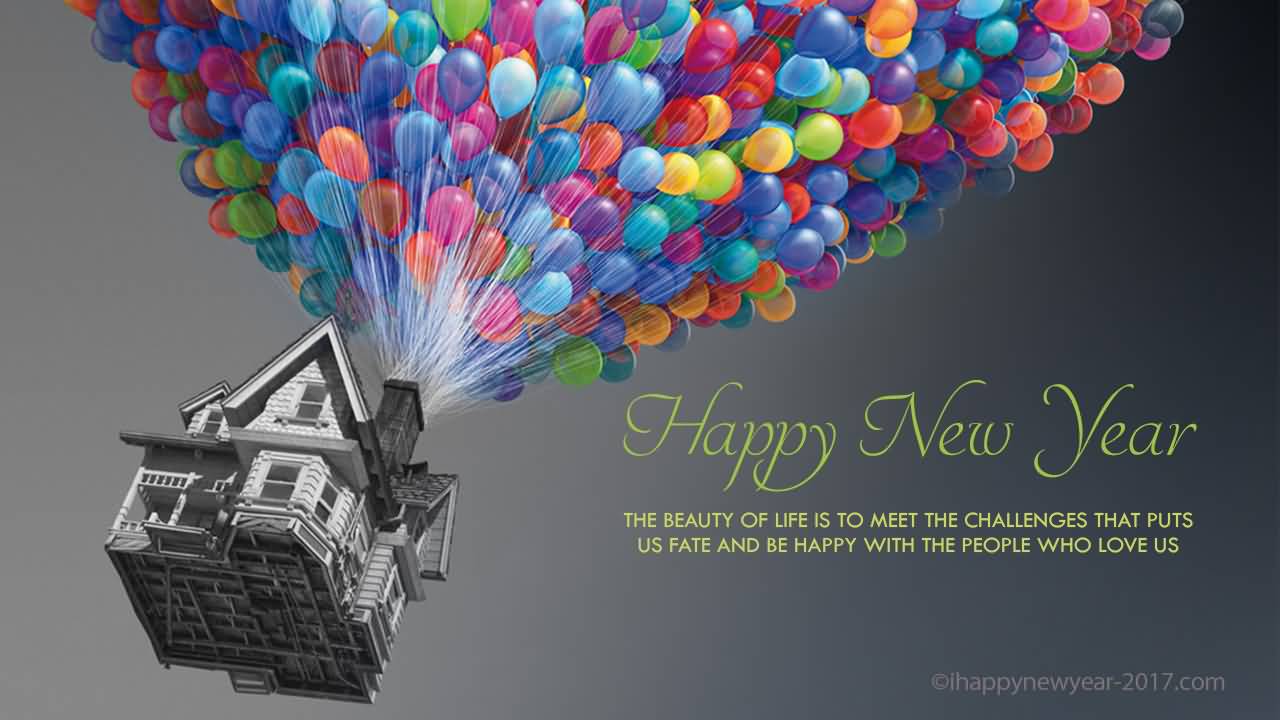 Happy New Year The Beauty Of Life Is To Meet The Challenges That Puts Us Fate And Be Happy With The People Who Love Us