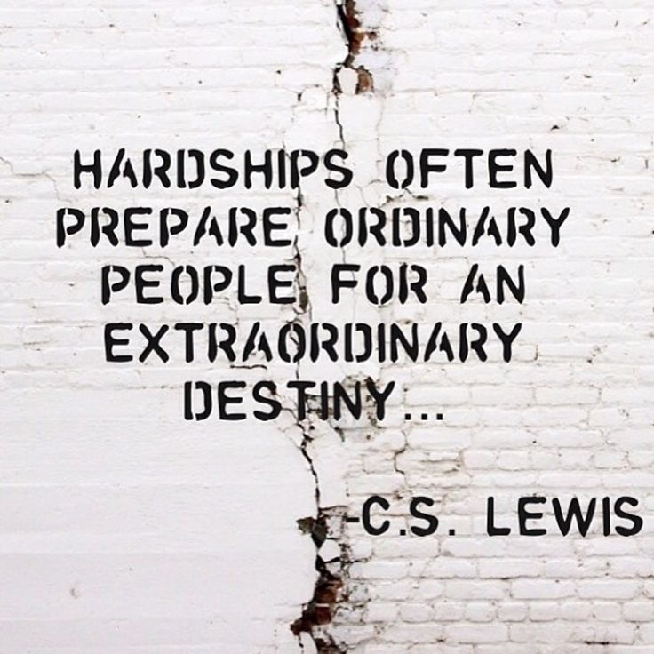 Hardships often prepare ordinary people for an extraordinary destiny. C.S. Lewis