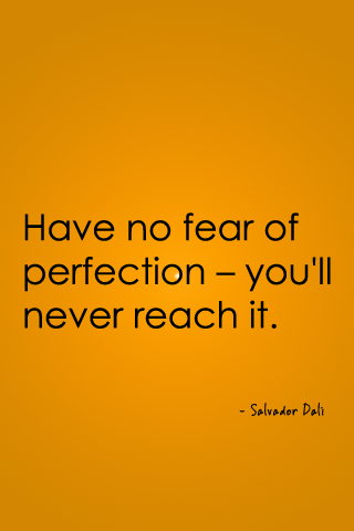 Have No Fear Of Perfection You’ll Never Reach It. Salvador Dali