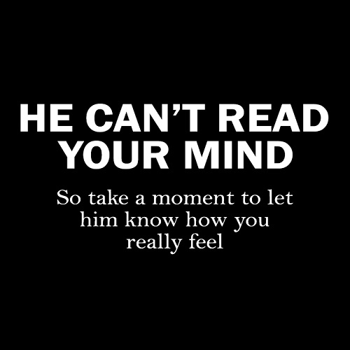 He Cant Read Your Mind – So take A Moment to Let Him Know How you Really Feel