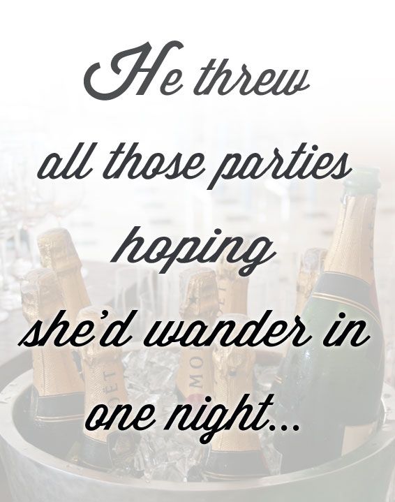 He threw all those parties hoping she’d wander in one night.