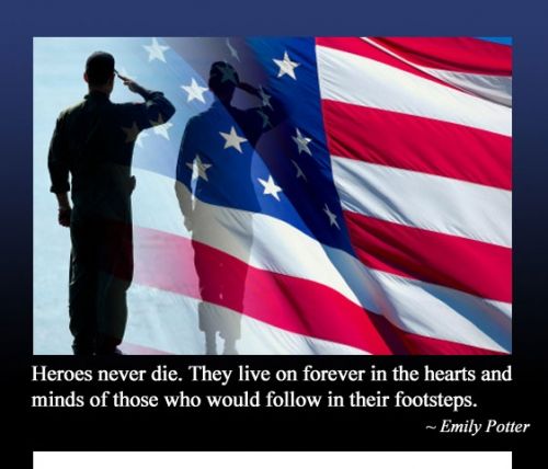 Heroes never die. They live on forever in the hearts and minds of those who would follow in their footsteps.  Emily Potter