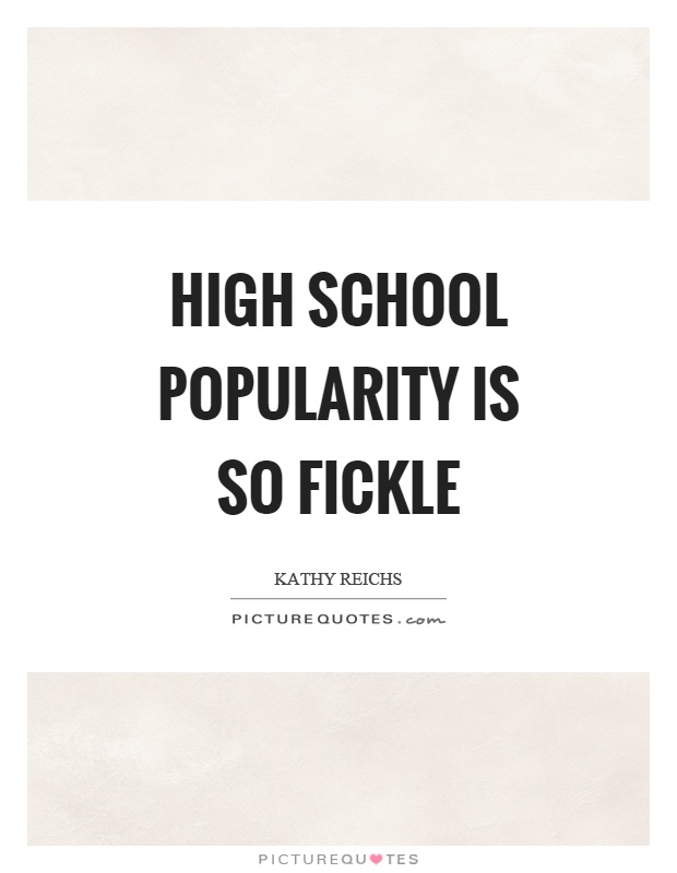 High school popularity is so fickle. Kathy Reichs