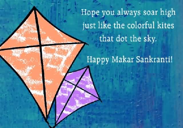 Hope You Always Soar High Just Like The Colorful Kites That Dot The Sky Happy Makar Sankranti