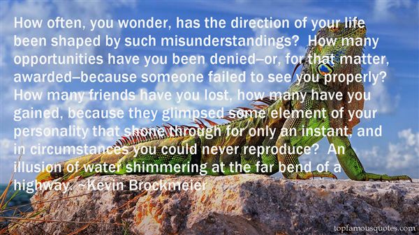 How often, you wonder, has the direction of your life been shaped by such misunderstandings1 How many opportunities have you been denied-or, for that ... Kevin Brockmeier