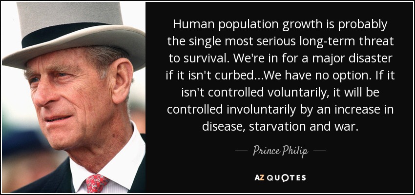 Human population growth is probably the single most serious long-term threat to survival... Prince Philip