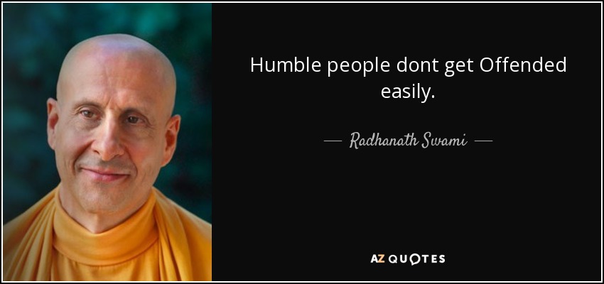 Humble people dont get Offended easily. Radhanath Swami
