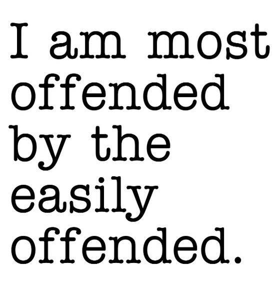 I am most offended by the easily offended