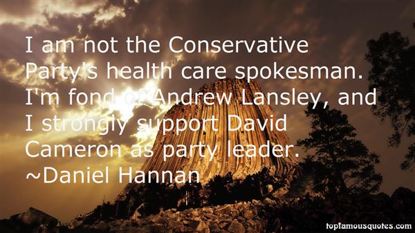 I am not the Conservative Party's health care spokesman. I'm fond of Andrew Lansley, and I strongly support David Cameron as party leader. Daniel Hannan.