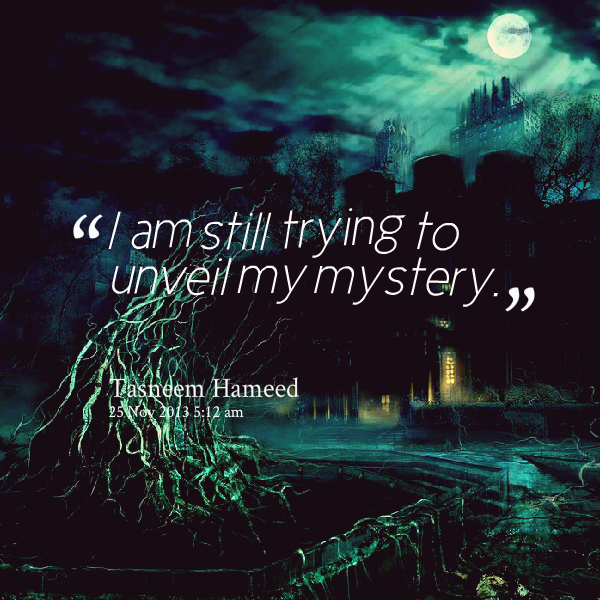 I am still trying to unveil my mystery. Tasneem Hameed
