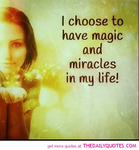 I choose to have magic and miracles in my life